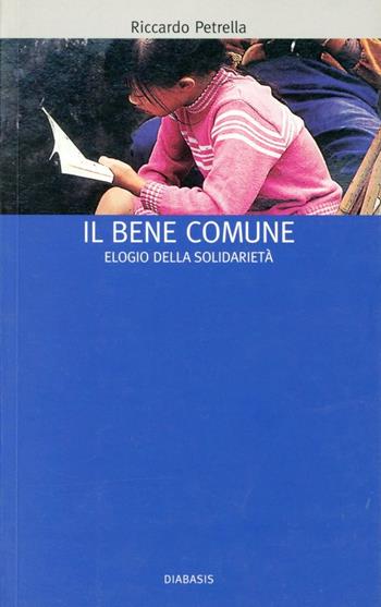 Il bene comune. Elogio della solidarietà - Riccardo Petrella - Libro Diabasis 2005, I muri bianchi | Libraccio.it