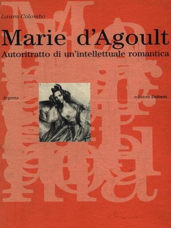Marie d'Agoult. Autoritratto di un'intellettuale romantica - Laura Colombo - Libro Diabasis 2005, Il castello di Atlante | Libraccio.it