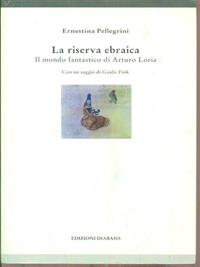 La riserva ebraica. Il mondo fantastico di Arturo Loria - Ernestina Pellegrini - Libro Diabasis 2005, Il castello di Atlante | Libraccio.it