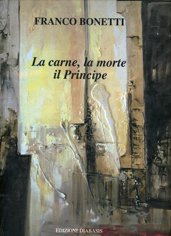 La carne, la morte, il principe. Catalogo della mostra (Modena, 1998) - Franco Bonetti - Libro Diabasis 2005 | Libraccio.it