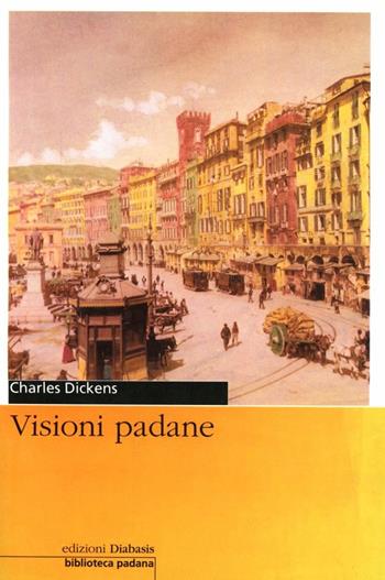 Visioni padane - Charles Dickens - Libro Diabasis 2005, Il Pomerio. Biblioteca padana | Libraccio.it
