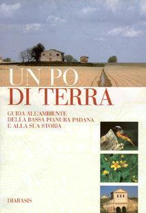 Un po' di terra. Guida all'ambiente della bassa Pianura padana e alla sua storia  - Libro Diabasis 2005 | Libraccio.it