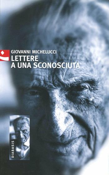 Lettere a una sconosciuta - Giovanni Michelucci - Libro Diabasis 2005, Al buon Corsiero | Libraccio.it