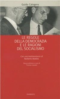 Le regole della democrazia e le ragioni del socialismo - Guido Calogero - Libro Diabasis 2005, Bibl. cultura civ. Dei doveri e libertà | Libraccio.it
