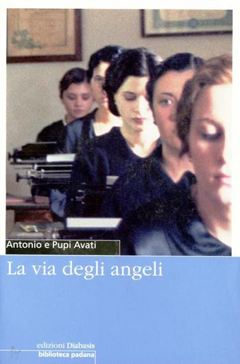 La via degli angeli - Antonio Avati, Pupi Avati - Libro Diabasis 2005, Il Pomerio. Biblioteca padana | Libraccio.it