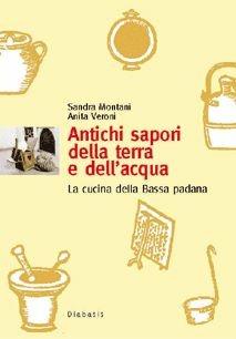 Antichi sapori della terra e dell'acqua. La cucina della bassa padana - Sandra Montani, Anita Veroni - Libro Diabasis 2005 | Libraccio.it