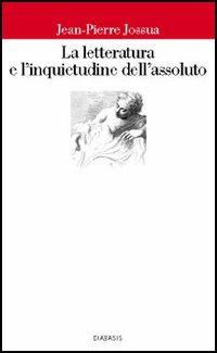 La letteratura e l'inquietudine dell'assoluto - Jean-Pierre Jossua - Libro Diabasis 2005, Il castello di Atlante | Libraccio.it