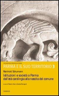 Istituzioni e società a Parma dall'età carolingia alla nascita del comune - Reinhold Schumann - Libro Diabasis 2005, Parma e il suo territorio. Studi e ricer. | Libraccio.it