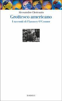 Grottesco americano. I racconti di Flannery O'Connor - Alessandro Clericuzio - Libro Diabasis 2005, Quad. Dip. studi americani Univ. Roma Tre | Libraccio.it