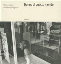 Donne di questo mondo - Uliano Lucas, Michele Smargiassi - Libro Diabasis 2005, Le soglie | Libraccio.it