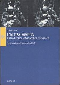L' altra mappa. Esploratrici, viaggiatrici, geografe - Luisa Rossi - Libro Diabasis 2005, Passages. La volta del cielo | Libraccio.it