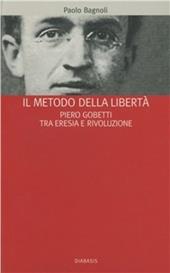 Il metodo della libertà. Piero Gobetti tra eresia e rivoluzione