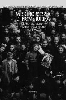 Mi sono messa di nome Jurika. Donne mantovane tra Resistenza e politica 1938-1945  - Libro Diabasis 2006, I muri bianchi | Libraccio.it