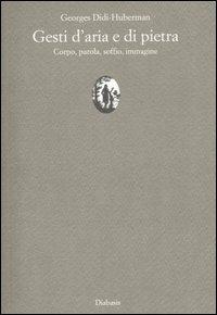 Gesti d'aria e di pietra. Corpo, parola, soffio, immagine - Georges Didi-Huberman - Libro Diabasis 2006, Spazio e tempo | Libraccio.it
