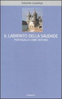 Il labirinto della saudade. Portogallo come destino - Eduardo Lourenço - Libro Diabasis 2006, I muri bianchi | Libraccio.it
