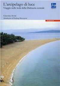 L'arcipelago di luce. Viaggio nelle isole della Dalmazia centrale - Giacomo Scotti - Libro Diabasis 2005 | Libraccio.it