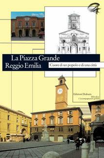 La Piazza Grande Reggio Emilia. Cuore di un popolo e di una città  - Libro Diabasis 2008, Belvedere. Guide | Libraccio.it