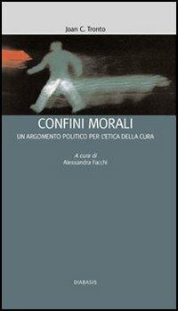 I confini morali. Un argomento politico per l'etica della cura - Joan C. Tronto - Libro Diabasis 2006 | Libraccio.it