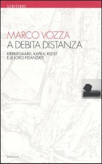 A debita distanza. Kierkegaard, Kafka, Kleist e le loro fidanzate - Marco Vozza - Libro Diabasis 2006, Scritture | Libraccio.it
