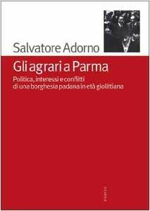 Gli agrari a Parma. Politica, interessi e conflitti di una borghesia padana in età giolittiana - Salvatore Adorno - Libro Diabasis 2008, Carte di lavoro | Libraccio.it