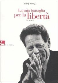 La mia battaglia per la libertà. Memorie - Hans Küng - Libro Diabasis 2007, L'albero dei limoni | Libraccio.it