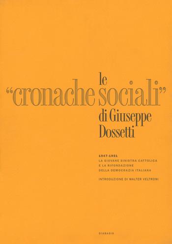 Le «Cronache Sociali» 1947-1951. Ristampa anastatica - Giuseppe Dossetti - Libro Diabasis 2017, Fuori collana | Libraccio.it