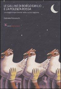 Le galline di Borgo Emilio e la polenta rossa. Un viaggio impertinente nella cucina reggiana - Gabriele Franceschi - Libro Diabasis 2007, Comunità e identità | Libraccio.it