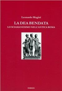 La dea bendata. Fortuna e lo sciamanesimo nell'antica Roma - Leonardo Magini - Libro Diabasis 2007 | Libraccio.it