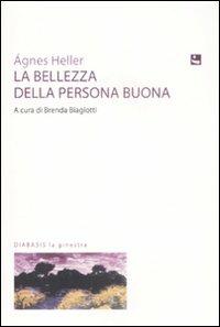 La bellezza della persona buona - Ágnes Heller - Libro Diabasis 2008, La ginestra | Libraccio.it