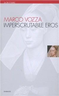 Imperscrutabile eros - Marco Vozza - Libro Diabasis 2009, Scritture | Libraccio.it