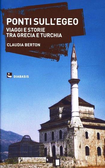 Ponti sull'Egeo. Sulle tracce delle scambio di popolazioni tra Grecia e Turchia - Claudia Berton - Libro Diabasis 2009, Al buon Corsiero | Libraccio.it