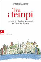 Tra i tempi. Un anno di riflessioni settimanali tra l'umano e il divino