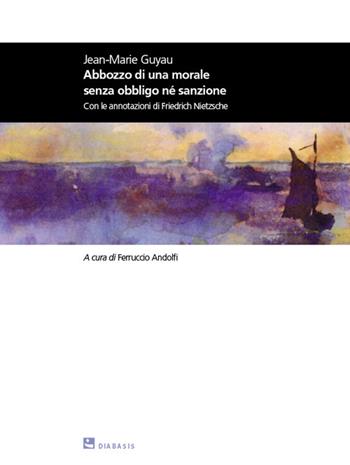 Abbozzo per una morale senza obbligo né sanzione - Jean-Marie Guyau - Libro Diabasis 2009, Montefalcone studium | Libraccio.it