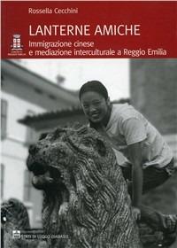 Lanterne amiche. Immigrazione cinese e mediazione interculturale a Reggio Emilia - Rossella Cecchini - Libro Diabasis 2009 | Libraccio.it