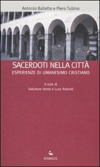 Sacerdoti nella città. Esperienze di umanesimo cristiano - Antonio Balletto, Piero Tubino - Libro Diabasis 2009, I muri bianchi | Libraccio.it