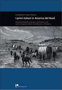 I primi italiani in America del nord. Dizionario biografico dei liguri, piemontesi e altri storie e presenze italiane tra Settecento e Ottocento  - Libro Diabasis 2009, Montefalcone studium | Libraccio.it