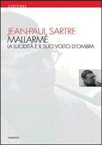 Mallarmé. La lucidità e il suo volto d'ombra - Jean-Paul Sartre - Libro Diabasis 2010, Scritture | Libraccio.it