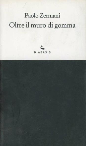 Oltre il muro di gomma - Paolo Zermani - Libro Diabasis 2010 | Libraccio.it