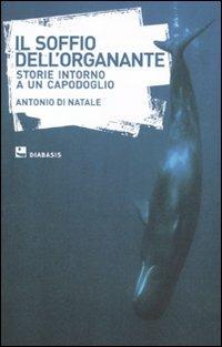Il soffio dell'organante. Storie intorno a un capodoglio - Antonio Di Natale - Libro Diabasis 2010, TTIR | Libraccio.it