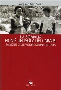 La Somalia non è un'isola dei Caraibi. Memorie di un pastore somalo in Italia - Mohamed Aden Sheikh - Libro Diabasis 2010, I muri bianchi | Libraccio.it