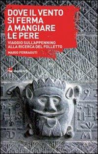 Dove il vento si ferma a mangiare le pere. Viaggio sull'Appennino alla ricerca del folletto - Mario Ferraguti - Libro Diabasis 2010, TTIR | Libraccio.it