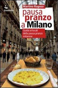 Pausa pranzo a Milano. Guida ai locali della pausa pranzo milanese - Martino Ragusa - Libro Diabasis 2010, Cucina | Libraccio.it