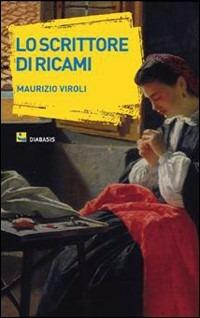 Lo scrittore di ricami - Maurizio Viroli - Libro Diabasis 2010, TTIR | Libraccio.it