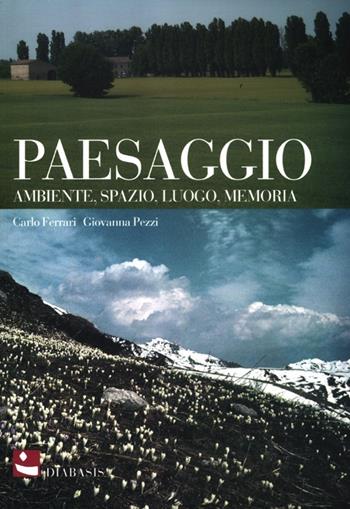Paesaggio. Ambiente, spazio, luogo, memoria - Carlo Ferrari, Giovanna Pezzi - Libro Diabasis 2012 | Libraccio.it