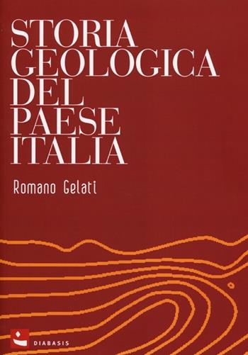 Storia geologica del paese Italia - Romano Gelati - Libro Diabasis 2013, I tempi della Terra | Libraccio.it