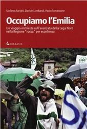 Occupiamo l'Emilia. Un viaggio-inchiesta sull'avanzata della Lega Nord nella regione rossa per eccellenza