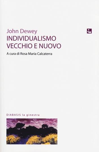 Individualismo vecchio e nuovo - John Dewey - Libro Diabasis 2013, La ginestra | Libraccio.it