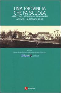 Una provincia che fa scuola. Aspetti dell'istruzione secondaria a Reggio Emilia (1962-2012)  - Libro Diabasis 2015, Stati di luogo | Libraccio.it