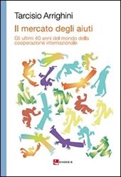 Il mercato degli aiuti. Gli ultimi 40 anni del mondo della cooperazione internazionale