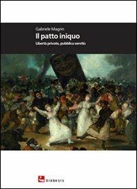 Il patto iniquo. Libertà private, pubblica servitù - Gabriele Magrin - Libro Diabasis 2013 | Libraccio.it